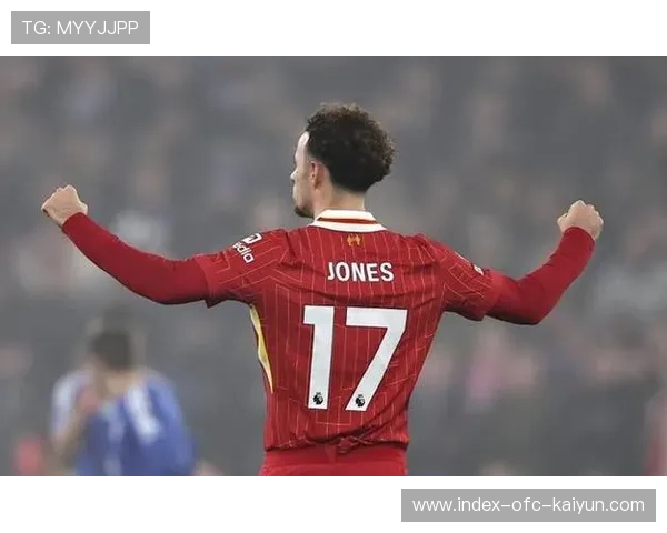 利物浦边路配合流畅,琼斯持续提供体能覆盖